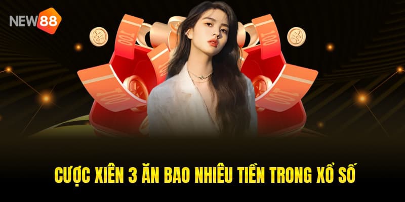 Cược Xiên 3 ăn bao nhiêu tiền trong xổ số