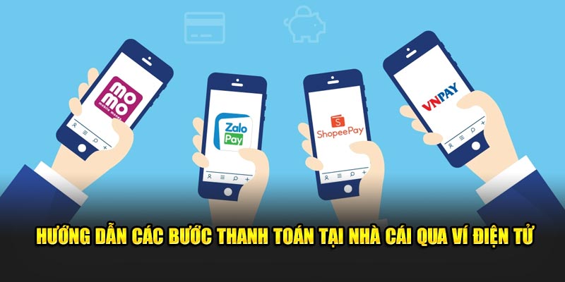 Hướng dẫn các bước thanh toán tại nhà cái qua ví điện tử