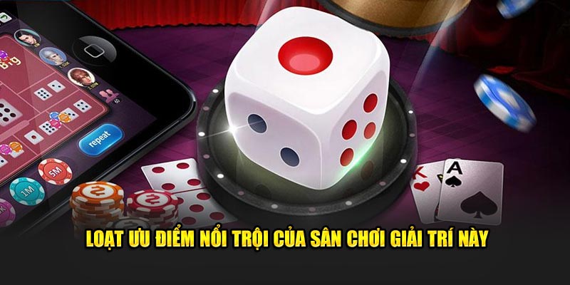 Loạt ưu điểm nổi trội của sân chơi giải trí này