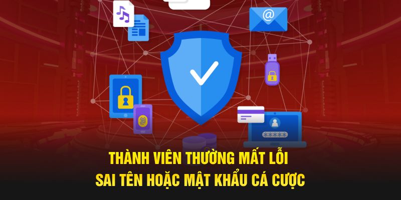 Thành viên thường mất lỗi sai tên hoặc mật khẩu cá cược