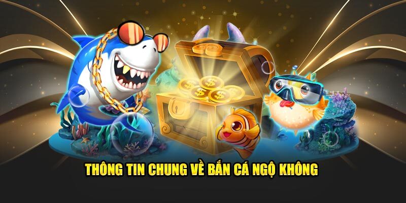 Thông tin chung về bắn cá ngộ không