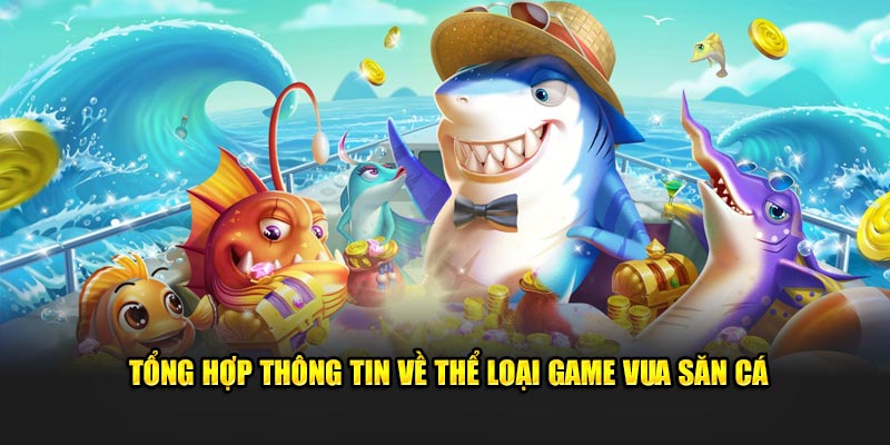 Tổng hợp thông tin về thể loại game vua săn cá